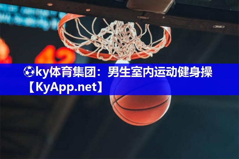 ⚽ky体育集团：男生室内运动健身操