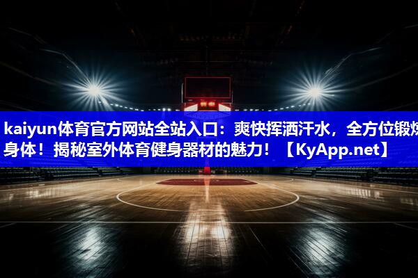 爽快挥洒汗水，全方位锻炼身体！揭秘室外体育健身器材的魅力！